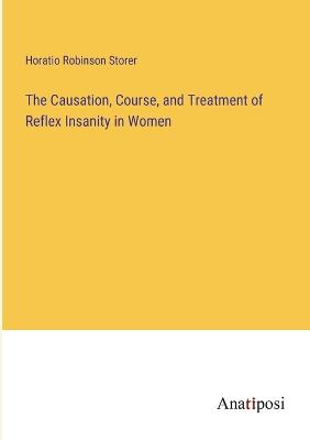 The Causation, Course, and Treatment of Reflex Insanity in Women