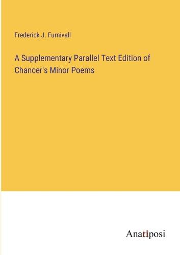 A Supplementary Parallel Text Edition of Chancer's Minor Poems