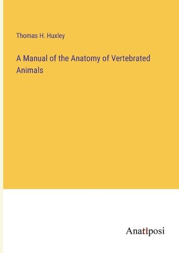 A Manual of the Anatomy of Vertebrated Animals