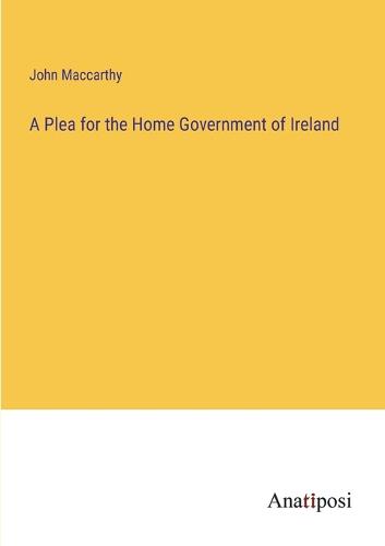 A Plea for the Home Government of Ireland