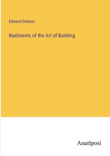 Rudiments of the Art of Building