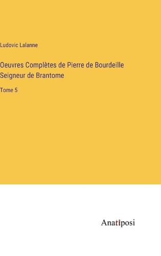 Oeuvres Complètes de Pierre de Bourdeille Seigneur de Brantome