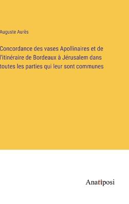 Concordance des vases Apollinaires et de l'itinéraire de Bordeaux à Jérusalem dans toutes les parties qui leur sont communes