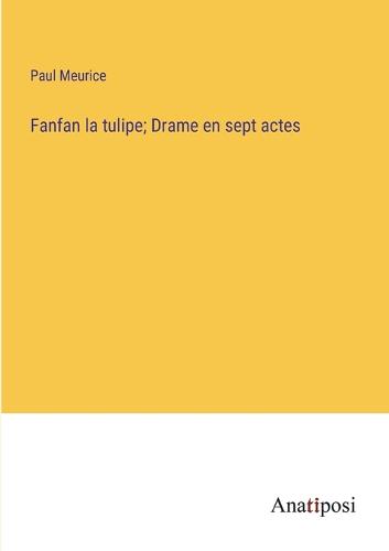 Fanfan la tulipe; Drame en sept actes