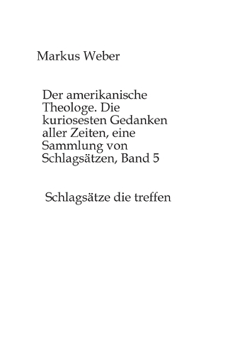 Der amerikanische Theologe. Die kuriosesten Gedanken aller Zeiten, eine Sammlung von Schlagsätzen, Band 5