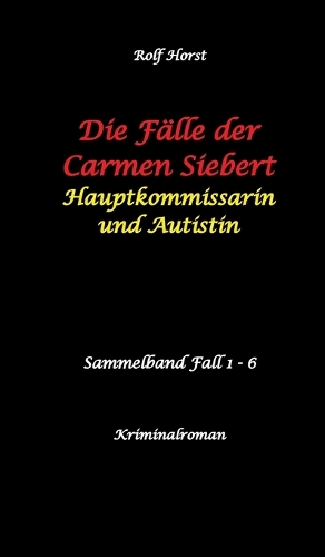 Die Fälle der Carmen Siebert - Autismus, Mord, Übergriff, Milzruptur, Eifersucht, Sex-Videos, Hundesitting, Nordkap, Clique, Verrat, Missbrauch, Öko, Kommune, Ärztin, Eifersucht