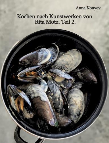 Kochen nach Kunstwerken von Rita Motz. Teil 2.
