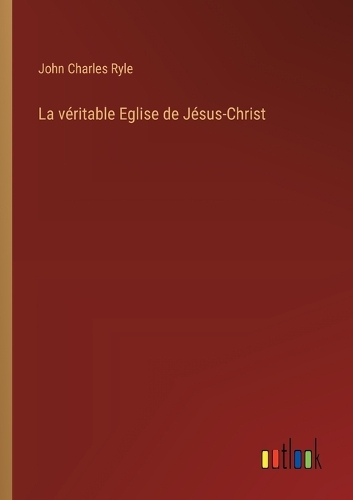 La véritable Eglise de Jésus-Christ