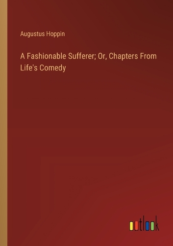 A Fashionable Sufferer; Or, Chapters From Life's Comedy