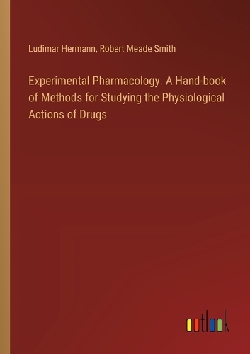 Experimental Pharmacology. A Hand-book of Methods for Studying the Physiological Actions of Drugs