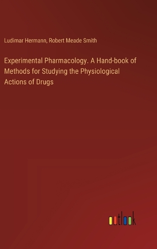 Experimental Pharmacology. A Hand-book of Methods for Studying the Physiological Actions of Drugs