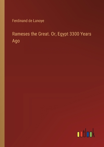 Rameses the Great. Or, Egypt 3300 Years Ago