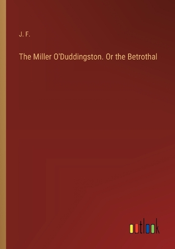 The Miller O'Duddingston. Or the Betrothal