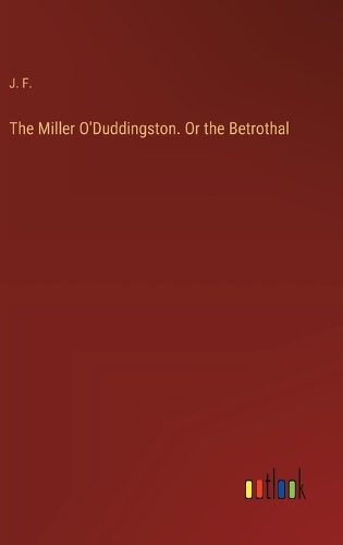 The Miller O'Duddingston. Or the Betrothal