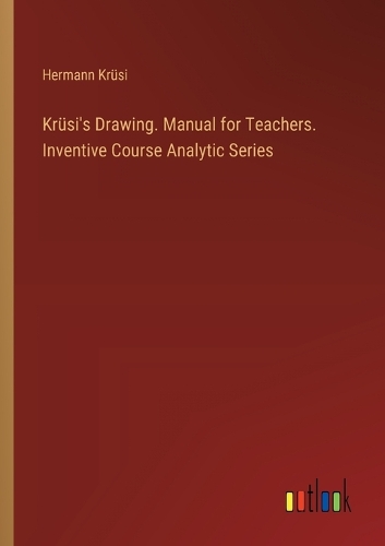 Krüsi's Drawing. Manual for Teachers. Inventive Course Analytic Series