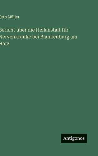 Bericht über die Heilanstalt für Nervenkranke bei Blankenburg am Harz