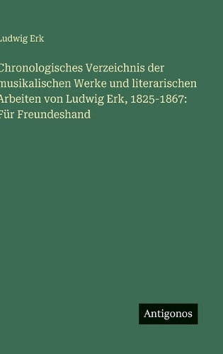 Chronologisches Verzeichnis der musikalischen Werke und literarischen Arbeiten von Ludwig Erk, 1825-1867