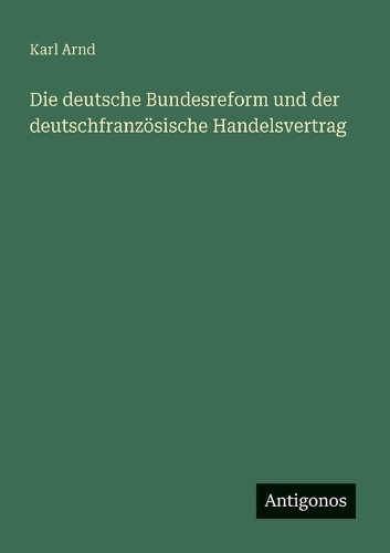 Die deutsche Bundesreform und der deutschfranzösische Handelsvertrag