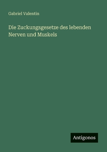Die Zuckungsgesetze des lebenden Nerven und Muskels