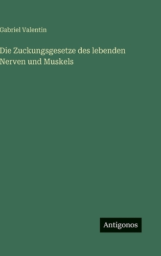 Die Zuckungsgesetze des lebenden Nerven und Muskels