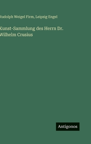 Kunst-Sammlung des Herrn Dr. Wilhelm Crusius