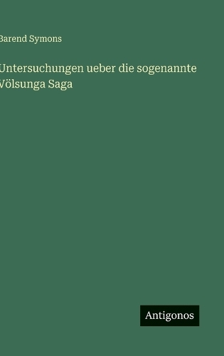 Untersuchungen ueber die sogenannte Völsunga Saga