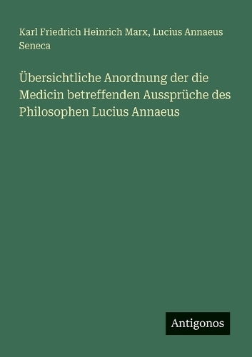 Übersichtliche Anordnung der die Medicin betreffenden Aussprüche des Philosophen Lucius Annaeus