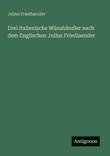 Drei italienische Münzhändler nach dem Englischen Julius Friedlaender