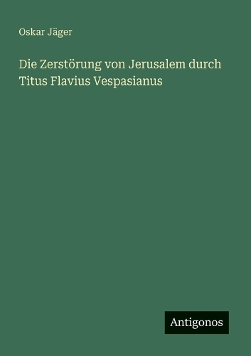 Die Zerstörung von Jerusalem durch Titus Flavius Vespasianus