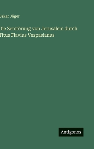 Die Zerstörung von Jerusalem durch Titus Flavius Vespasianus