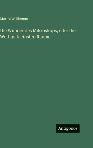 Die Wunder des Mikroskops, oder die Welt im kleinsten Raume