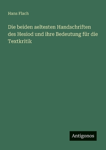 Die beiden aeltesten Handschriften des Hesiod und ihre Bedeutung für die Textkritik