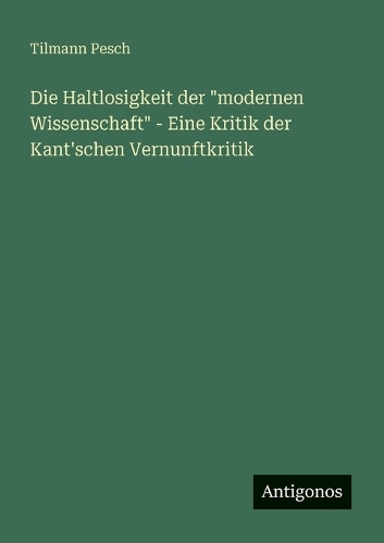 Die Haltlosigkeit der "modernen Wissenschaft" - Eine Kritik der Kant'schen Vernunftkritik