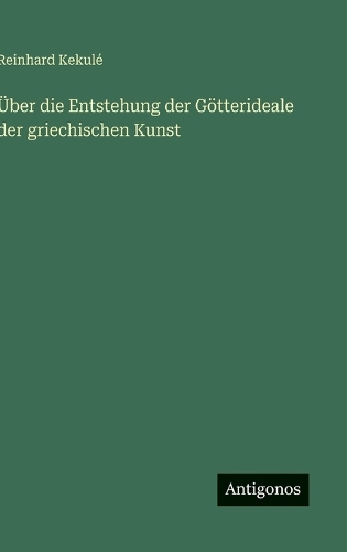 Über die Entstehung der Götterideale der griechischen Kunst