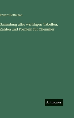 Sammlung aller wichtigen Tabellen, Zahlen und Formeln für Chemiker