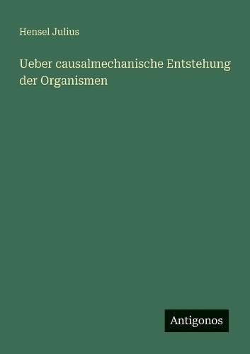 Ueber causalmechanische Entstehung der Organismen