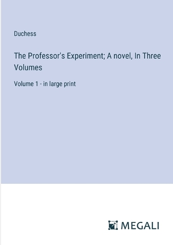 The Professor's Experiment; A novel, In Three Volumes