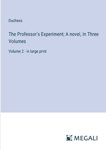 The Professor's Experiment; A novel, In Three Volumes