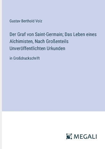 Der Graf von Saint-Germain; Das Leben eines Alchimisten, Nach Großenteils Unveröffentlichten Urkunden
