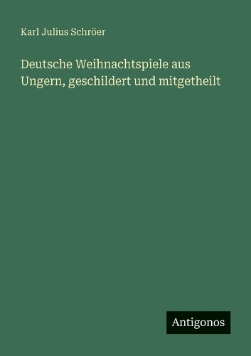 Deutsche Weihnachtspiele aus Ungern, geschildert und mitgetheilt