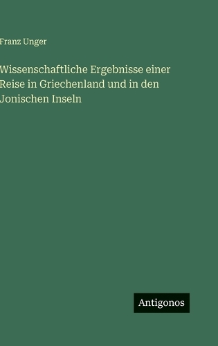 Wissenschaftliche Ergebnisse einer Reise in Griechenland und in den Jonischen Inseln