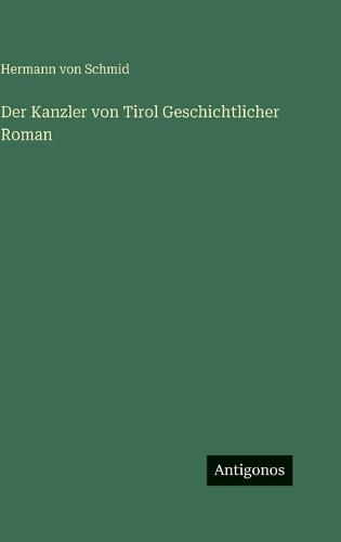 Der Kanzler von Tirol Geschichtlicher Roman