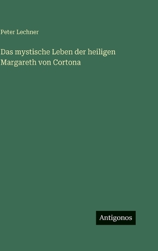 Das mystische Leben der heiligen Margareth von Cortona