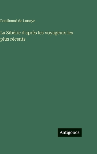 La Sibérie d'après les voyageurs les plus récents