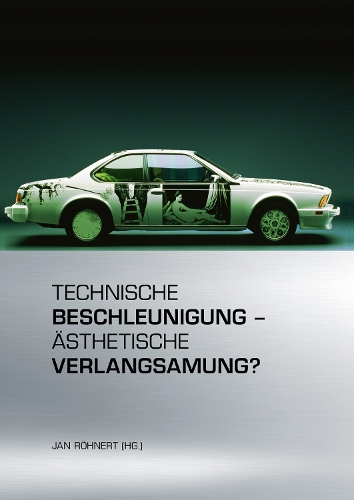 Technische Beschleunigung – Ästhetische Verlangsamung?