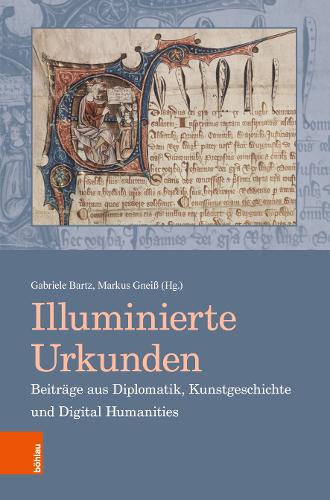 Illuminierte Urkunden. Beiträge aus Diplomatik, Kunstgeschichte und Digital Humanities / Illuminated Charters. Essays from Diplomatic, Art History and Digital Humanities