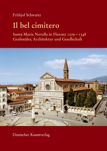 Il Bel Cimitero. Santa Maria Novella in Florenz 1279–1348