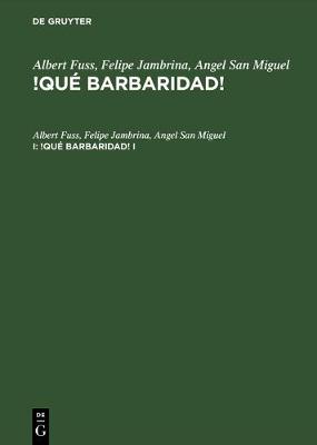 Albert Fuss; Felipe Jambrina; Angel San Miguel: !Qué Barbaridad!. I