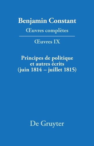 Principes de Politique Et Autres Écrits (Juin 1814-Juillet 1815). Liberté de la Presse, Responsabilité Des Ministres, Mémoires de Juliette, Acte Additionel Etc.