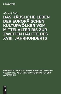 Das Häusliche Leben Der Europäischen Kulturvölker Vom Mittelalter Bis Zur Zweiten Hälfte Des XVIII. Jahrhunderts